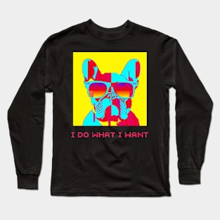 Pop art I do what I want bulldog funny dog lover T-Shirt Long Sleeve T-Shirt